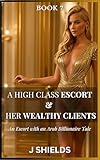 Book 7 of A HIGH CLASS ESCORT & HER WEALTHY CLIENTS: An Escort with an Arab Billionaire Tale (Stories from the Luxury Companions Company) (English Edition)