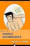 How To Handle Disobedience: For Dominant Women ('How To' Femdom Guides, Band 4)