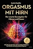 Orgasmus mit Hirn: Der smarte Sexratgeber für Männer und Frauen – Alles über gesunde Liebe, mehr Lust, leidenschaftlicheren Sex, Kontrolle und atemberaubende Orgasmen – inkl. Lust-Typen-Test