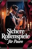 Sichere Rollenspiele für Paare: Fantasie, Leidenschaft & Vertrauen entfalten mit kreativen Szenarien, klaren Regeln, Kommunikation, Safewords, Kostümen & prickelnden Ideen
