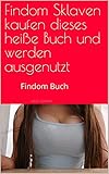 Findom Sklaven kaufen dieses heiße Buch und werden ausgenutzt: Findom Buch. Findom Herrin Sklave. Kindle Herrin Findom. Findom Anleitung. BDSM Erotik die ... kaufen (Heiße Findom Geldherrin 2)