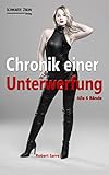 Chronik einer Unterwerfung: Totale Versklavung in 6 Monaten (alle 6 Bände)