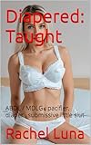 Diapered: Taught: ABDL / MDLG , pacifier, diaper , submissive little slut (English Edition)
