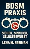 BDSM Praxis – Sicher, sinnlich, selbstbewusst: BDSM verstehen und erleben: Sicherheit, Lust, Konsens und psychologische Tiefe für moderne Beziehungen. ... – Körper, Lust & Selbstbewusstsein)