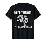 Psychologie Keep Talking I'm Diagnosing You T-Shirt