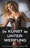 Die Kunst der Unterwerfung (Elenas Erziehung 5)