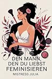 Den Mann, den du liebst, feminisieren: Ratgeber für Paare über Crossdressing & Rollenwechsel