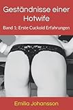 Geständnisse einer Hotwife: Band 1: Erste Cuckold Erfahrungen