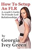 How To Set Up An FLR: A Couple's Guide to Female Led Relationships (Female Lead Relationships)