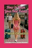 How to Ruin Your Best Friend With Chastity: A Femdom Friends to Lovers Romance (The Keyholder Girls: Chastity and Romance in the City)
