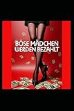 Böse Mädchen werden bezahlt: Dein Handbuch für Femdom, Findom, und Machtspiele. Wie du Männer steuerst, Tribute einnimmst und deine weibliche Dominanz lebst.
