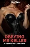 Obeying Ms. Keller: A Femdom MILF short story of control, humiliation, and strict obedience training (Femdom MILFS) (English Edition)