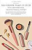 Das große Make-up-Buch für Crossdresser, Transgender & Sissies: Ein umfangreicher Ratgeber für die Mann-zu-Frau-Verwandlungskunst durch Schminken