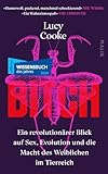 Bitch – Ein revolutionärer Blick auf Sex, Evolution und die Macht des Weiblichen im Tierreich: Die Zeit ist reif, das Weibliche neu zu definieren!