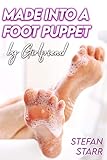 Made Into A Foot Puppet - Secretly Conditioned & Enslaved By His Girlfriend: A Femdom Story (Femdom Stories Book 7) (English Edition)