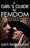 A Girl's Guide to Femdom: Tips, Tricks, Rituals and Punishments for Every Week of the Year