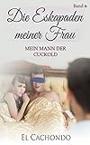 Mein Mann der Cuckold: Unsere wahren Sexabenteuer (Die Eskapaden meiner Frau, Band 9)