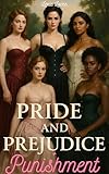 Pride and Prejudice + Punishment: Retelling a classic through Femdom, Chastity, Sissification, FLR, and Harem dynamics (Pride and Prejudice and Punishment Book 1) (English Edition)