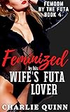 Feminized by his Wife's Futa Lover (Femdom by the Futa Book 4) (English Edition)