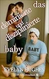 Das dominierte und disziplinierte Baby: An ABDL Femdom book
