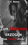 Zum Mädchen erzogen: Dominante Frau erzieht unterwürfigen Mann (Deine Femdom-Fantasie)