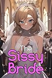 The Sissy Bride: A Soft Feminization Short Story; MtF Gay; Friends to Lovers (Femboy Sissification; Femininization; Male/Femboy Explicit Romance Book 16) (English Edition)