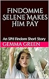 FinDomme Selene Makes Him Pay: An SPH Findom Short Story (English Edition)