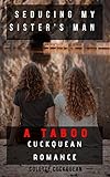Seducing My Sister’s Man: A Taboo Cuckquean Romance (English Edition)