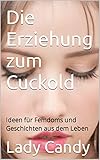 Die Erziehung zum Cuckold: Ideen für Femdoms und Geschichten aus dem Leben