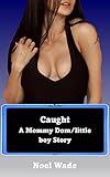 Caught: A Mommy Dom/little boy Story (Caught: A Mommy Dom/little boy Series Book 1) (English Edition)