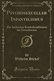 Psychosexueller Infantilismus (Classic Reprint): Die Seelischen Kinderkrankheiten der Erwachsenen