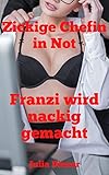 Zickige Chefin in Not 3: Franzi wird nackig gemacht
