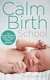 The Calm Birth Method: Your Complete Guide to a Positive Hypnobirthing Experience