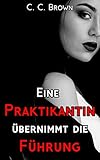 Vom Chef zum Sklaven: Meine Praktikantin übernimmt mein Leben (Ein Femdom-BDSM-Roman) (Deine Femdom-Fantasie)