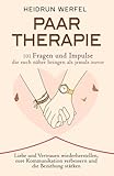 Paartherapie – 101 Fragen und Impulse, die euch näher bringen als jemals zuvor: Liebe und Vertrauen wiederherstellen, eure Kommunikation verbessern und die Beziehung stärken