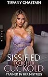 Sissified To Be Her Cuckold: Part 3: Trained By Her Mistress (English Edition)