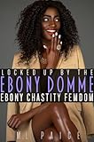 Locked Up by the Ebony Domme: Ebony Chastity & Humiliation Femdom (Ebony Dommes, White Slaves) (English Edition)