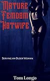 Mature Femdom Hotwife: Serving an Older Woman (English Edition)