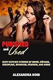 Punished and Used - Sixty Explicit Stories of BDSM, Ménage, Discipline, Spanking, Femdom, and More: Erotica with Explicit Sex for Adults (Alexandra Noir's BDSM Mega Bundles Book 1) (English Edition)