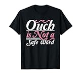 Ouch Is Not A Safe Word BDSM DDLG Sexy Kinky Fetish Sub Dom T-Shirt