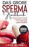 Das große Sperma Kochbuch: Die leckersten Rezepte von der vollmundigen Hauptspeise bis zum süßen Dessert - BONUS Cocktail-Rezepte inkl. Tipps für den perfekten Geschmack