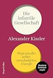 Die infantile Gesellschaft – Wege aus der selbstverschuldeten Unreife: Eine messerscharfe Politik- und Gesellschaftsanalyse | Für mehr Mündigkeit und weniger Gefühligkeit | Ampelkoalition | Wahlen