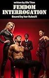 Femdom Interrogation: Bound by Her Rules: A Dark Psychological Obedience Romance (English Edition)