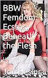 BBW Femdom: Ecstasy Beneath the Flesh: Large lovely ladies take Tommy to heaven. (English Edition)