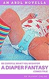 Be Careful What You Wish For: A Diaper Fantasy Comes True (An ABDL Novella) (ABDL Erotic Novellas Book 7) (English Edition)