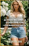 BOOK 2 - Alyson Becomes a Good Time Girl: A Steamy Millionaire Reverse Harem Tale (English Edition)