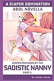 Diaper Punished by the Sadistic Nanny: Part II (A Diaper Domination ABDL Novella)