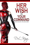 Her Wish is Your Command: Twenty-One Erotic Fem Dom Stories (English Edition)