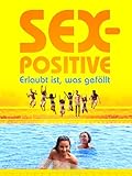 Sex-Positive - Erlaubt ist, was gefällt