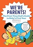 We're Parents! The First-Time Dad's Guide to Baby's First Year: Everything You Need to Know to Survive and Thrive Together